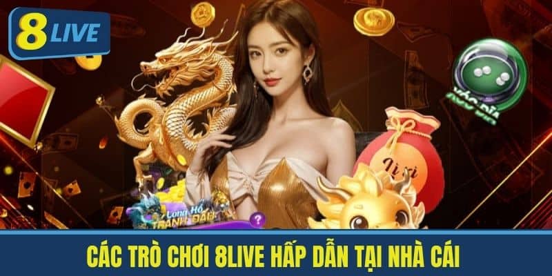 Các Trò chơi 8live hấp dẫn tại nhà cái 